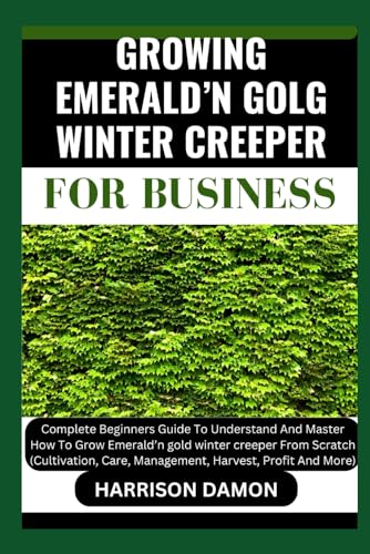 GROWING EMERALD’N GOLG WINTER CREEPER FOR B USINESS: Complete Beginners