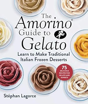 Book cover The Amorino Guide to Gelato: Learn to Make Traditional Italian Desserts―75 Recipes for Gelato and Sorbets