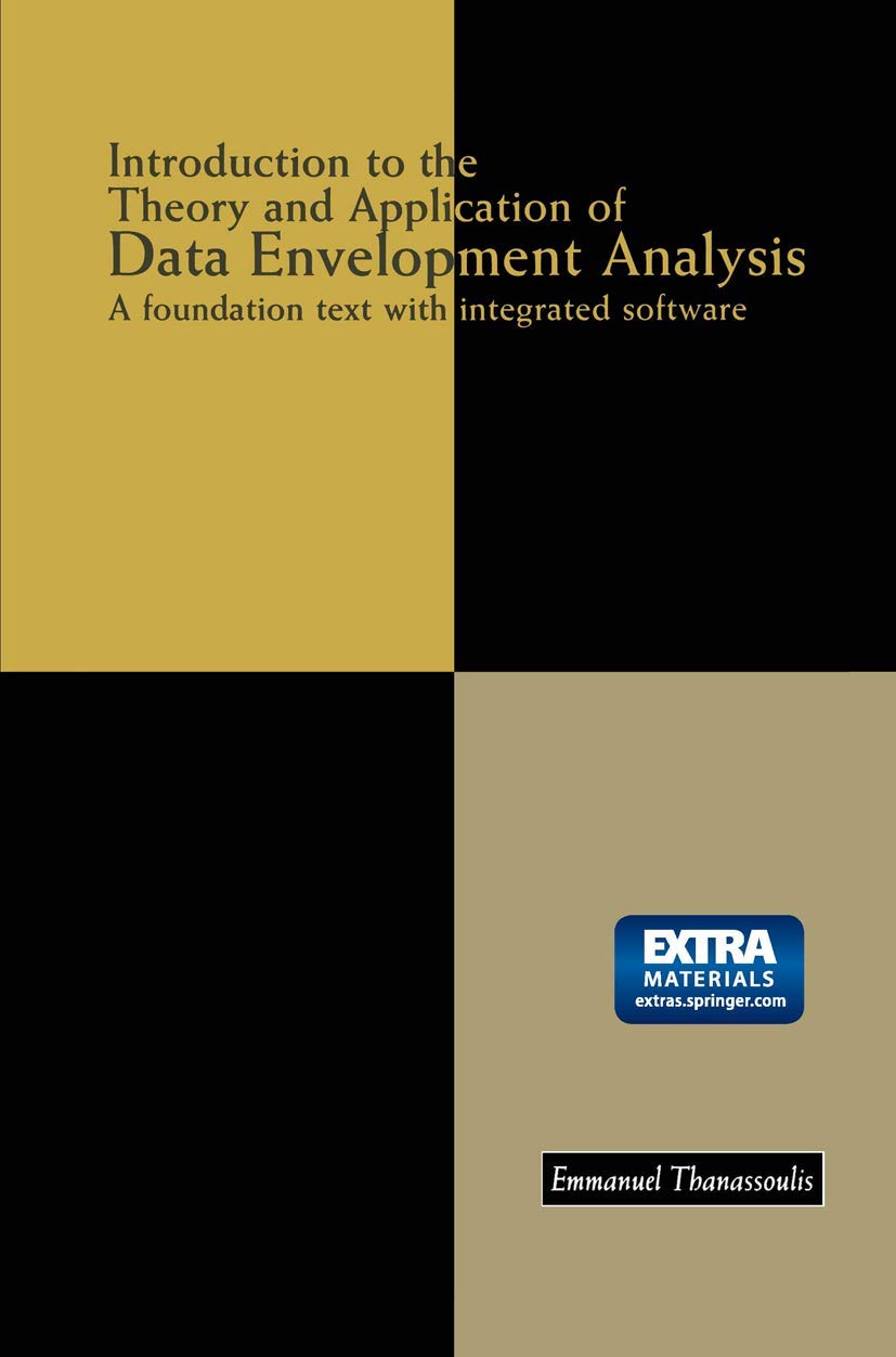 Introduction to the Theory and Application of Data Envelopment Analysis: A Foundation Text with Integrated Software