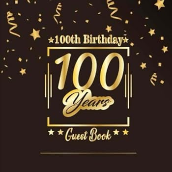 100th Birthday Guest Book: Happy Birthday Celebrating 100 Years.Message Log Keepsake Notebook Diary For Family and Friend To Write In and Sign In. ... Celebration Parties Party) (Volume 9)