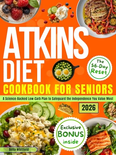 SIMPLE ATKINS DIET COOKBOOK FOR SENIORS:The 56-Day Independence Reset: A Science-Backed Low-Carb Plan with Easy Recipes to Boost Energy, Reduce Belly Fat and Safeguard the Independence You Value Most