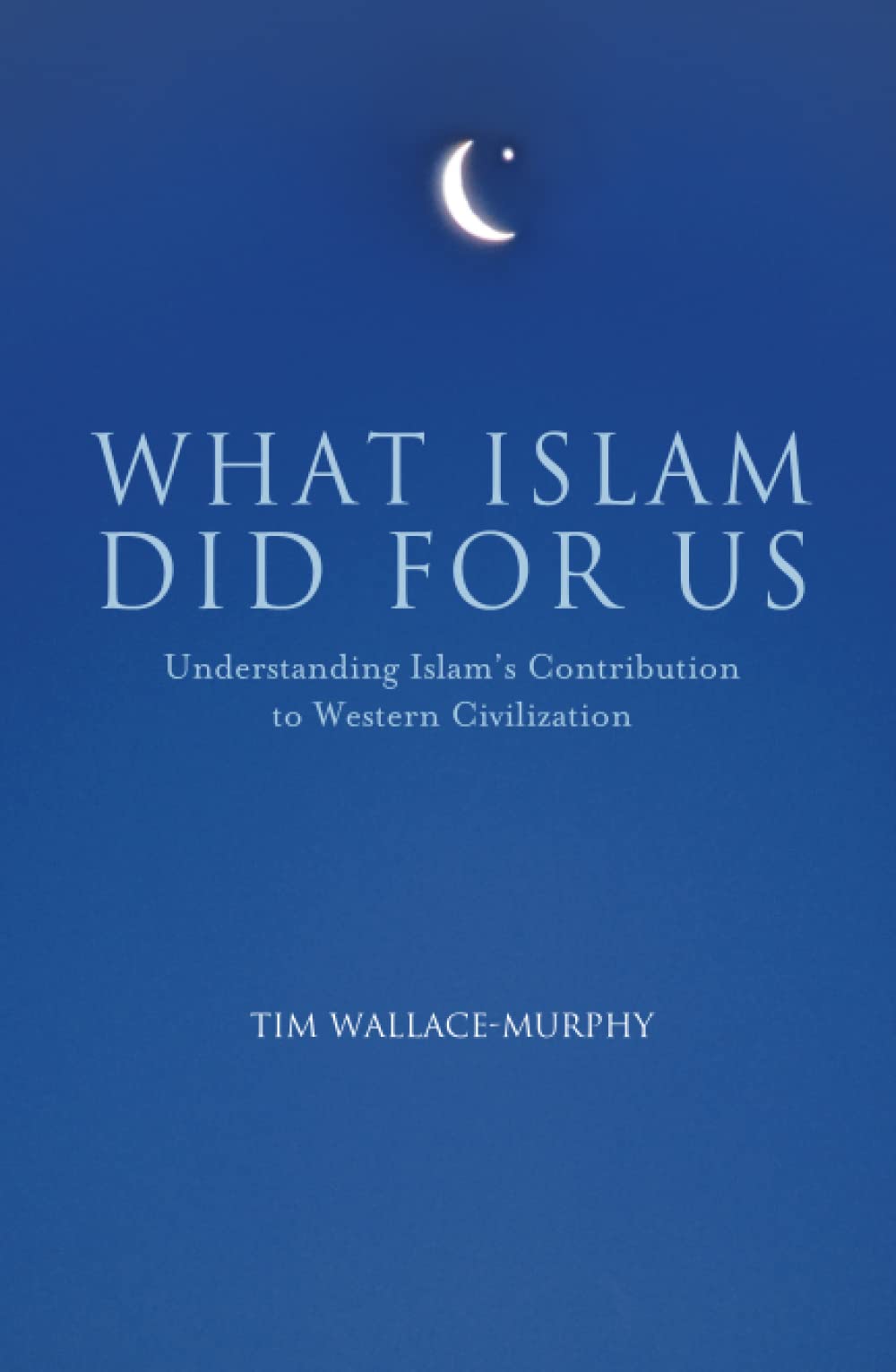 What Islam Did For Us: Understanding Islam's Contribution to Western Civilization
