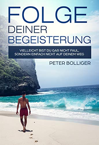Amazon Com Folge Deiner Begeisterung Vielleicht Bist Du Gar Nicht Faul Sondern Einfach Nicht Auf Deinem Weg German Edition Ebook Bolliger Peter Kindle Store