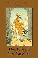The Life of My Savior (Highway to Heaven, #2) 1640510222 Book Cover