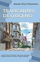 Traficantes de oxígeno: Accésit Premio Internacional de Poesía "Casa de las Américas" 1520493274 Book Cover