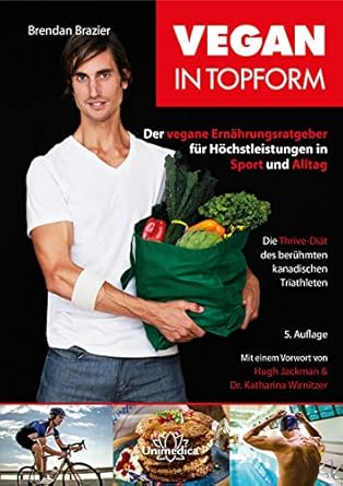 Vegan in Topform: Der vegane Ernährungsratgeber für Höchstleistungen in Sport und Alltag - Die Thrive-Diät des berühmten kanadischen Triathleten (German Edition)