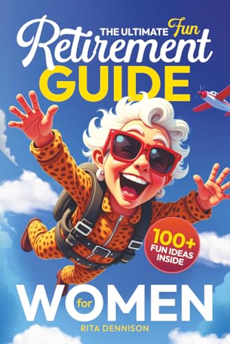 The Ultimate Fun Retirement Guide for Women: A Practical and