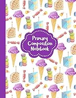 Primary Composition Notebook: Picture Space And Dotted Midline | Grades K-2 School Exercise Book | 100 Story Pages | Icecream and Cake - Purple (Aesthetic Desserts Pattern Journals) 1718063512 Book Cover