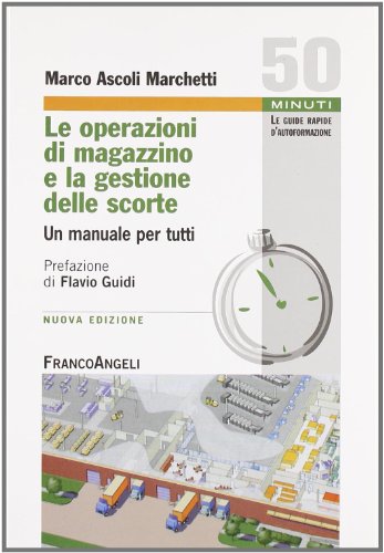 Le operazioni di magazzino e la gestione delle scorte. Un manuale per tutti Le operazioni di magazzino e la gestione delle scorte. Un manuale per tutti