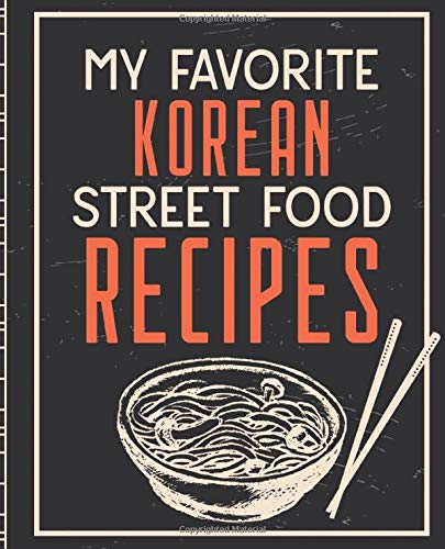 My Favorite Korean Street Food Recipes: Blank Recipe Book | Blank Cookbook To Write In | Recipe Books To Write In | Personalized Cookbook | Recipe Journal
