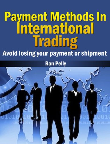 Payment Methods In International Trading Avoid losing your payment or shipment (Import, export - What is international trading? Book 1)