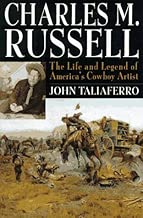 Charles M. Russell: The Life and Legend of America's Cowboy Artist