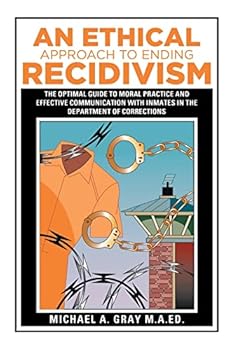 Hardcover An Ethical Approach to Ending Recidivism: The Optimal Guide to Moral Practice and Effective Communication with Inmates in the Department of Correction Book