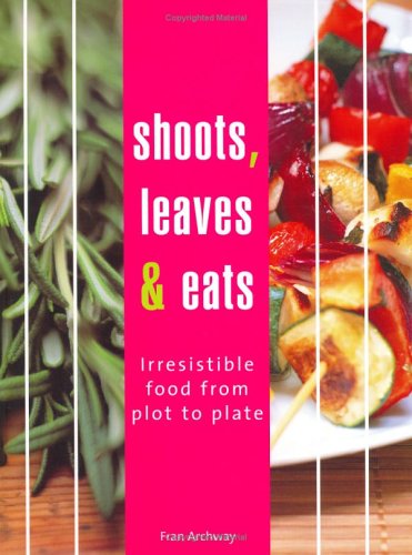 Shoots, Leaves and Eats: Irresistible food from plot to plate