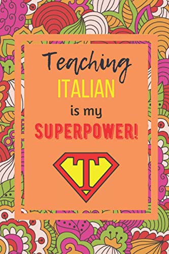 Teaching Italian Is My Superpower: A Funny teacher appreciation, thank you, retirement, year end gift Journal, Christmas, birthday for Italian ...