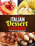 The Ultimate Italian Dessert Cookbook: Authentic Italian Dessert Recipes with Traditional Flavors, Classic Pastries, Homemade Sweets and Easy Italian Treats for Every Occasion