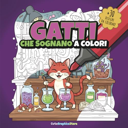 GATTI CHE SOGNANO A COLORI: Piu di 30 disegni di gatti da colorare, per bambini e adulti!