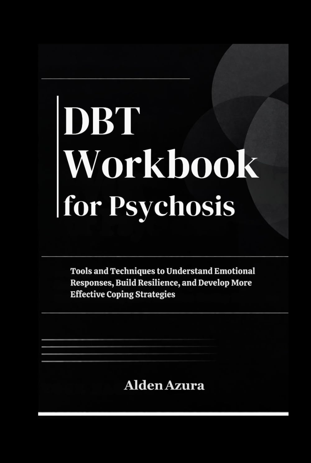 DBT Workbook for Psychosis: Tools and Techniques to Understand Emotional Responses, Build Resilience, and Develop More Effective Coping Strategies