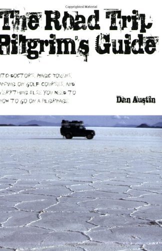 The Road Trip Pilgrim's Guide: Witchdoctors, Magic Tokens, Camping on Golf Courses, and Everything Else You Need to Know to Go on a Pilgrimage