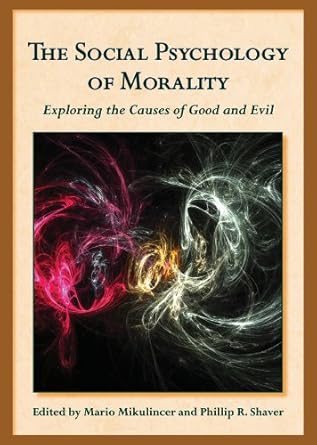 The Social Psychology of Morality: Exploring the Causes of Good and Evil ( Herzliya Series on Personality and Social Psychology)