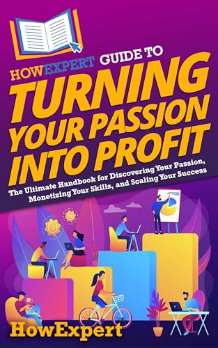 HowExpert Guide to Turning Your Passion into Profit: The Ultimate Handbook for Discovering Your Passion, Monetizing Your Skills, and Scaling Your Success (English Edition)