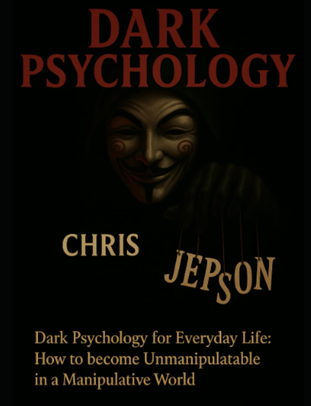 Dark Psychology for Everyday Life: How to Become Unmanipulable in a Manipulative World