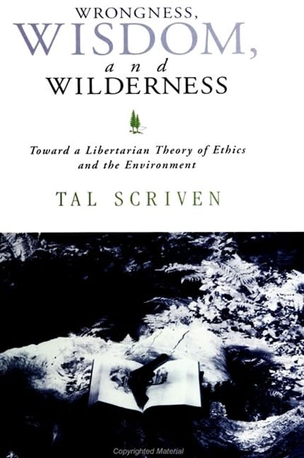 Wrongness, Wisdom, and Wilderness: Toward a Libertarian Theory of Ethics and the Environment (Social Polit Thought (Dis))
