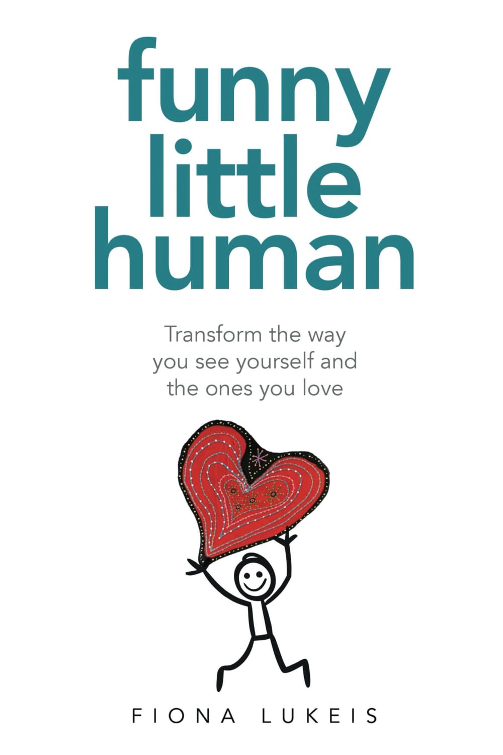 Funny Little Human: Transform the way you see yourself and the ones you love