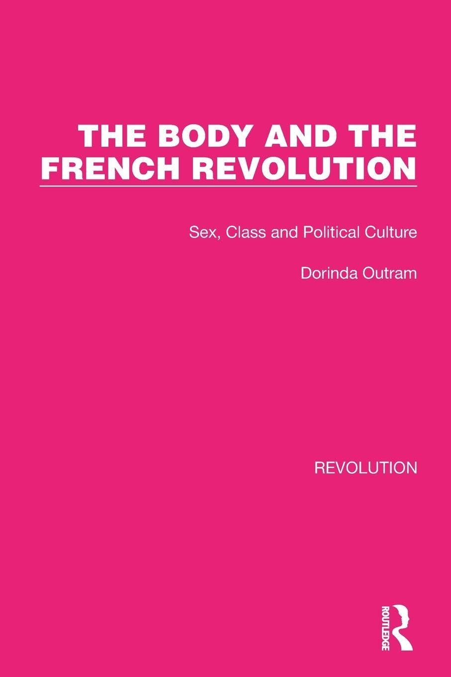 The Body and the French Revolution: Sex, Class and Political Culture (Routledge Library Editions: Revolution)