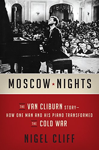 Moscow Nights: The Van Cliburn Story How One Man and His Piano Transformed the Cold War