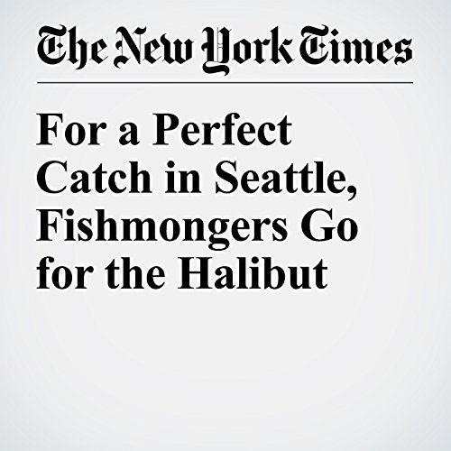 For a Perfect Catch in Seattle, Fishmongers Go for the Halibut cover art