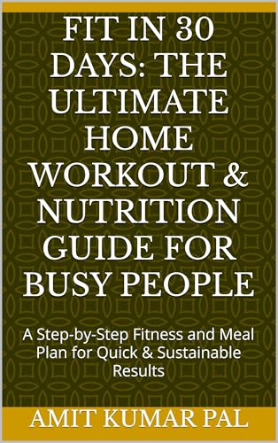 Fit in 30 Days: The Ultimate Home Workout & Nutrition Guide for Busy People: A Step-by-Step Fitness and Meal Plan for Quick & Sustainable Results (FastTrack Fitness™: Quick Workouts. Real Results.)