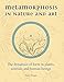 Metamorphosis in Nature and Art: The Dynamics of Form in Plants, Animals and Human Beings (Art and Science)