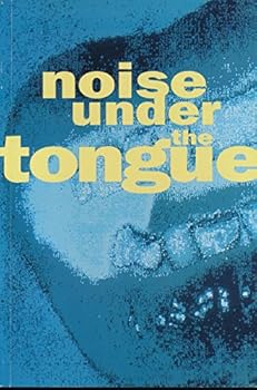 Noise Under the Tongue: George Bures Miller, Mark Dicey and Cheryl K. L'Hirondelle, Joyce Fraser, Nelson Henricks, Yvonne Markotic, Brian Rusted