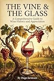 THE VINE & THE GLASS: A Comprehensive Guide to Wine History and Appreciation (Hugo Jarsteam's Renaissance Series)