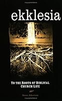 Ekklesia - To the Roots of Biblical House Church Life 097290820X Book Cover