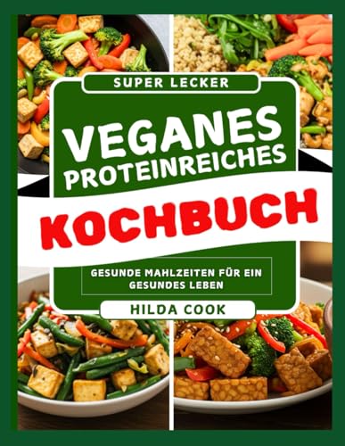 VEGANES PROTEINREICHES KOCHBUCH: Köstliche pflanzliche Rezepte für Kraft, Energie und ein gesundes Leben (German Edition)