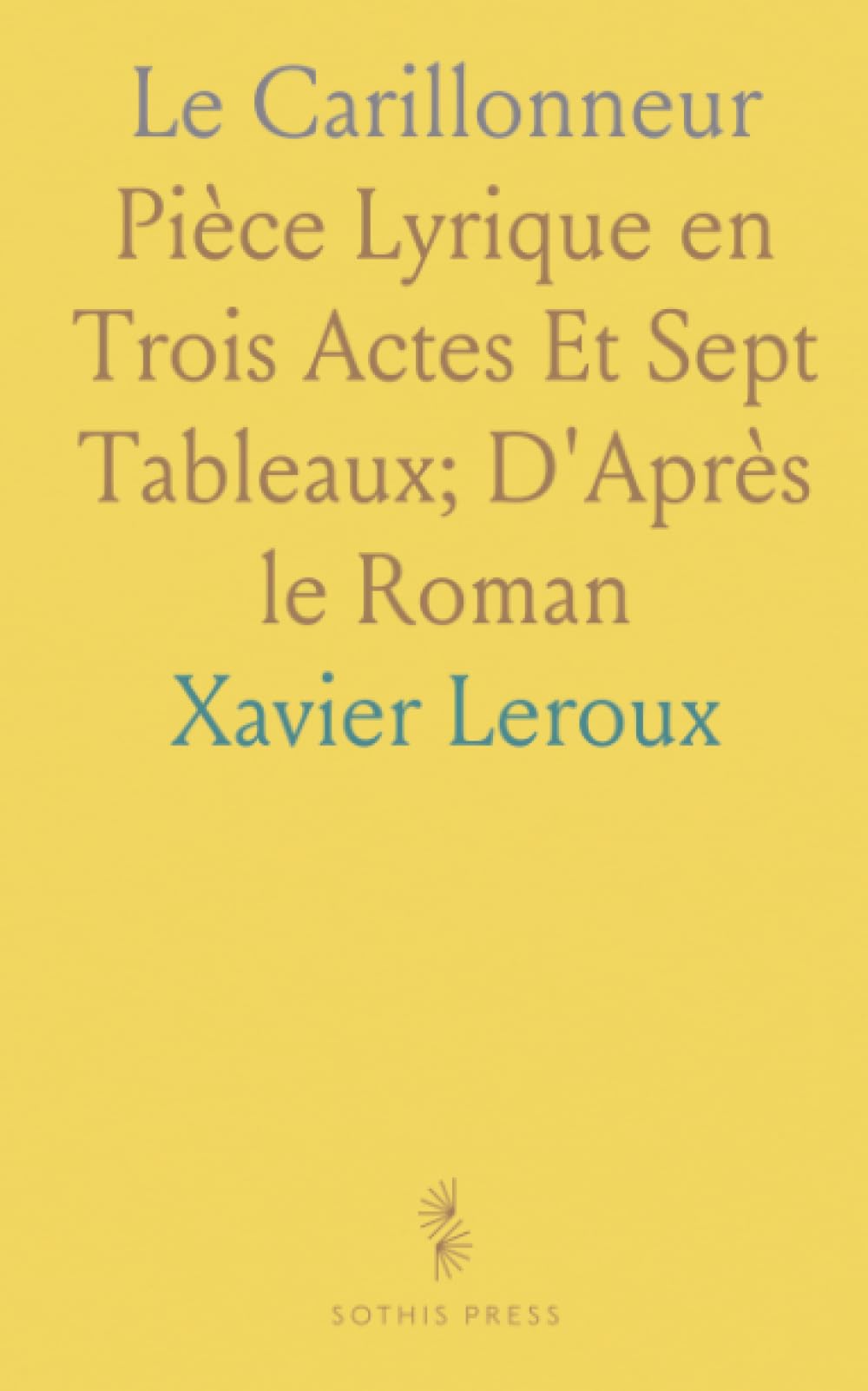 Le Carillonneur: Pièce Lyrique en Trois Actes Et Sept Tableaux; D'Après le Roman (French Edition)