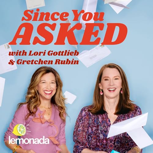 Since You Asked with Lori Gottlieb and Gretchen Rubin Podcast Por Lemonada Media arte de portada