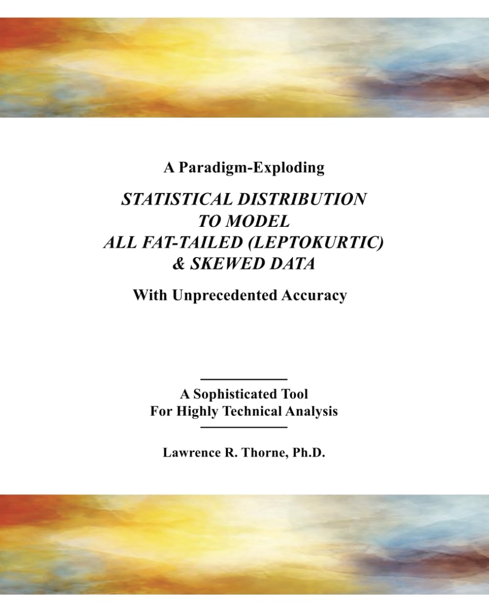 A Paradigm-Exploding Statistical Distribution To Model All Fat-Tailed (Leptokurtic) & Skewed Data With Unprecedented Accuracy: A Sophisticated Tool For Highly Technical Analysis