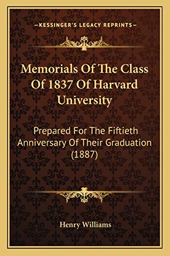 Memorials Of The Class Of 1837 Of Harvard University: Prepared For The Fiftieth Anniversary Of Their Graduation (1887)