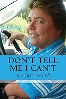 Don't Tell Me I Can't: How One Thalidomide Survivor Turned Adversity into Triumph 1480162000 Book Cover