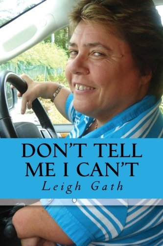 Don't Tell Me I Can't: How One Thalidomide Survivor Turned Adversity into Triumph