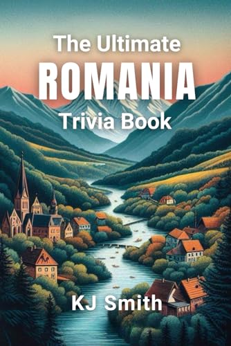 The Ultimate Romania Trivia Book (The Ultimate Trivia Books - Around the World Edition)