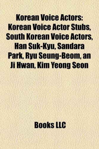 Korean Voice Actors: Korean Voice Actor Stubs, South Korean Voice Actors, Han Suk-Kyu, Sandara Park, Ryu Seung-Beom, an Ji Hwan, Kim Yeong Seon Paperback – 15 September 2010