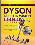 DYSON CORDLESS MASTERY (2025 & 2026 EDITION): The Step‑by‑Step Guide to V12,...