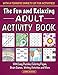 The Fun and Relaxing Adult Activity Book: With Easy Puzzles, Coloring Pages, Writing Activities, Brain Games and Much More