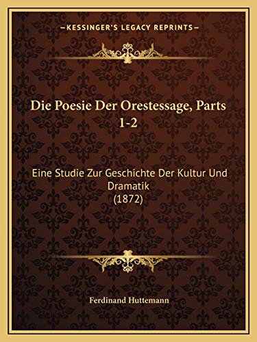Die Poesie Der Orestessage, Parts 1-2: Eine Studie Zur Geschichte Der Kultur Und Dramatik (1872) (German Edition)