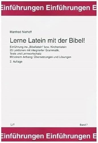 Lerne Latein mit der Bibel!: Einführung ins 'Bibellatein' bzw. Kirchenlatein. 25 Lektionen mit integrierter Grammatik, Tests und Lernwortschatz. Mit einem Anhang: Übersetzungen und Lösungen
