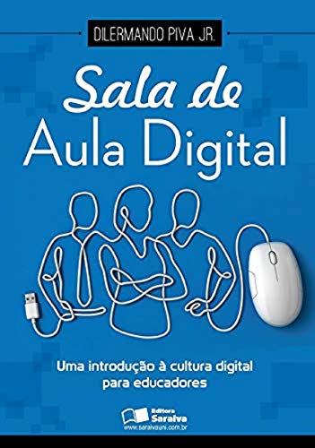 Sala de aula digital: uma introdução à cultura digital para educadores
